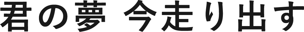 君の夢　今走り出す